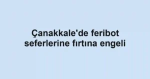 Çanakkale'de feribot seferlerine fırtına engeli