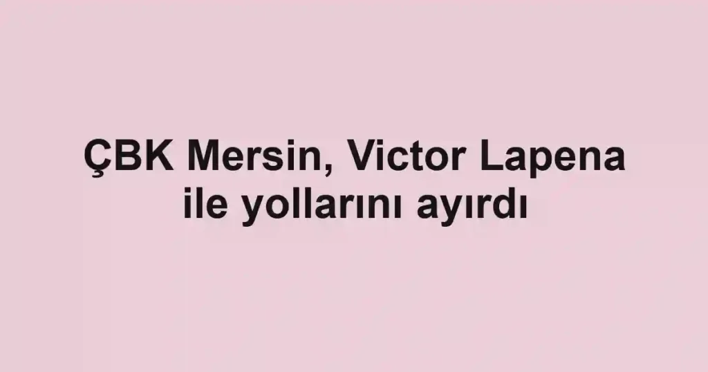 ÇBK Mersin, Victor Lapena ile yollarını ayırdı