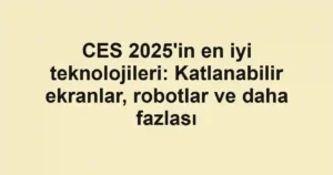 CES 2025'in en iyi teknolojileri: Katlanabilir ekranlar, robotlar ve daha fazlası