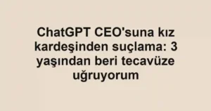 ChatGPT CEO'suna kız kardeşinden suçlama: 3 yaşından beri tecavüze uğruyorum