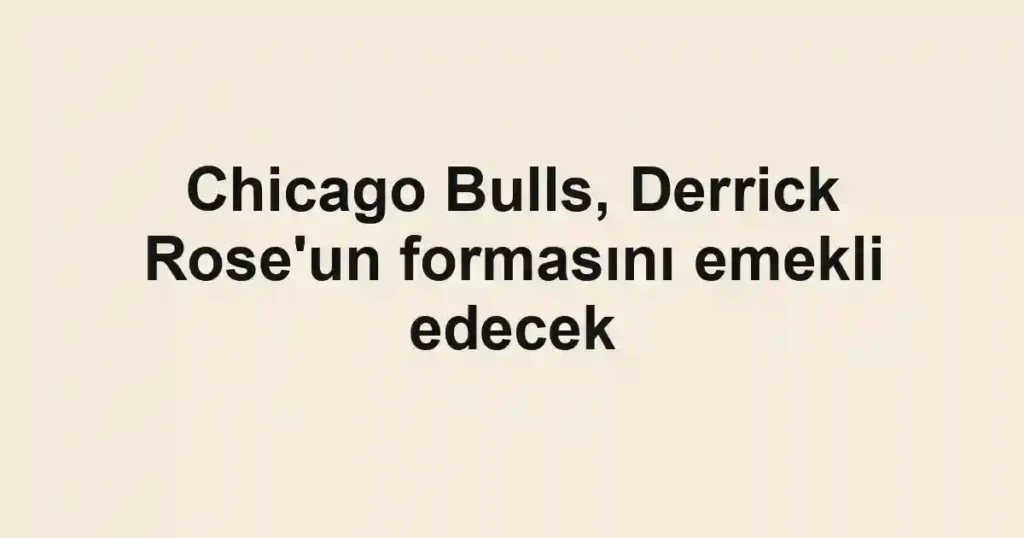 Chicago Bulls, Derrick Rose'un formasını emekli edecek