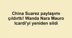 China Suarez paylaşımı çıldırttı! Wanda Nara Mauro Icardi'yi yeniden sildi