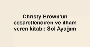 Christy Brown'un cesaretlendiren ve ilham veren kitabı: Sol Ayağım