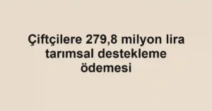 Çiftçilere 279,8 milyon lira tarımsal destekleme ödemesi