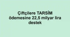 Çiftçilere TARSİM ödemesine 22,5 milyar lira destek