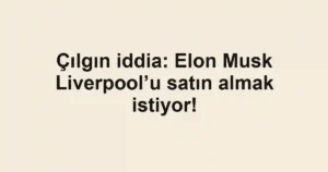 Çılgın iddia: Elon Musk Liverpool’u satın almak istiyor!