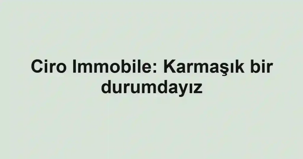 Ciro Immobile: Karmaşık bir durumdayız