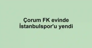 Çorum FK evinde İstanbulspor'u yendi