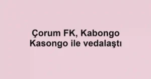 Çorum FK, Kabongo Kasongo ile vedalaştı