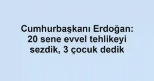 Cumhurbaşkanı Erdoğan: 20 sene evvel tehlikeyi sezdik, 3 çocuk dedik