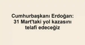 Cumhurbaşkanı Erdoğan: 31 Mart'taki yol kazasını telafi edeceğiz