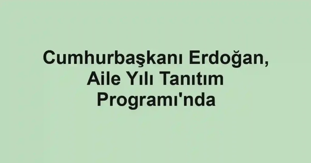 Cumhurbaşkanı Erdoğan, Aile Yılı Tanıtım Programı'nda