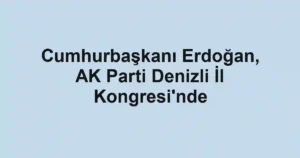 Cumhurbaşkanı Erdoğan, AK Parti Denizli İl Kongresi'nde