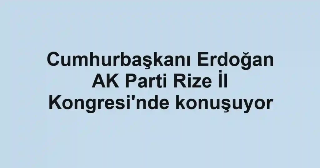 Cumhurbaşkanı Erdoğan AK Parti Rize İl Kongresi'nde konuşuyor