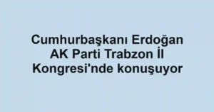 Cumhurbaşkanı Erdoğan AK Parti Trabzon İl Kongresi'nde konuşuyor