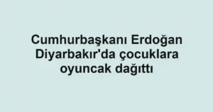 Cumhurbaşkanı Erdoğan Diyarbakır'da çocuklara oyuncak dağıttı