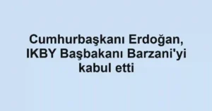 Cumhurbaşkanı Erdoğan, IKBY Başbakanı Barzani'yi kabul etti