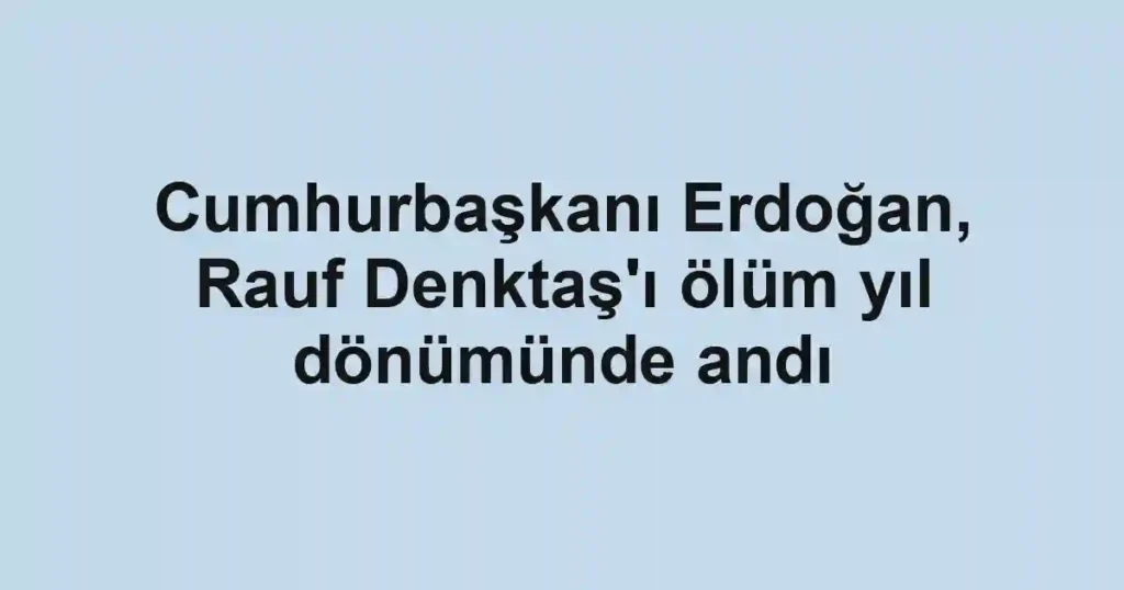 Cumhurbaşkanı Erdoğan, Rauf Denktaş'ı ölüm yıl dönümünde andı