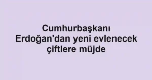 Cumhurbaşkanı Erdoğan'dan yeni evlenecek çiftlere müjde