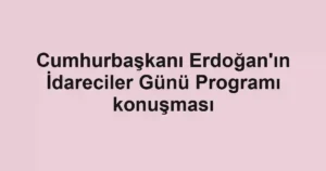 Cumhurbaşkanı Erdoğan'ın İdareciler Günü Programı konuşması