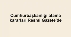 Cumhurbaşkanlığı atama kararları Resmi Gazete'de