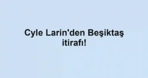 Cyle Larin'den Beşiktaş itirafı!