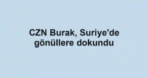 CZN Burak, Suriye'de gönüllere dokundu