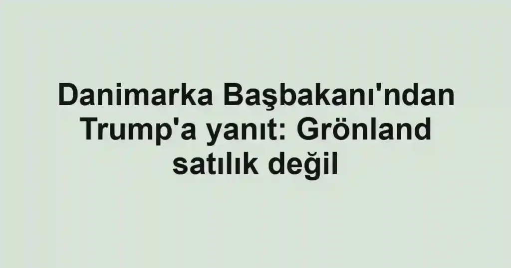 Danimarka Başbakanı'ndan Trump'a yanıt: Grönland satılık değil