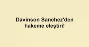 Davinson Sanchez'den hakeme eleştiri!