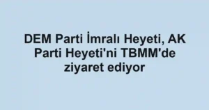 DEM Parti İmralı Heyeti, AK Parti Heyeti'ni TBMM'de ziyaret ediyor