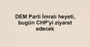 DEM Parti İmralı heyeti, bugün CHP'yi ziyaret edecek