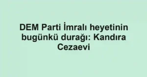 DEM Parti İmralı heyetinin bugünkü durağı: Kandıra Cezaevi