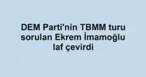 DEM Parti'nin TBMM turu sorulan Ekrem İmamoğlu laf çevirdi