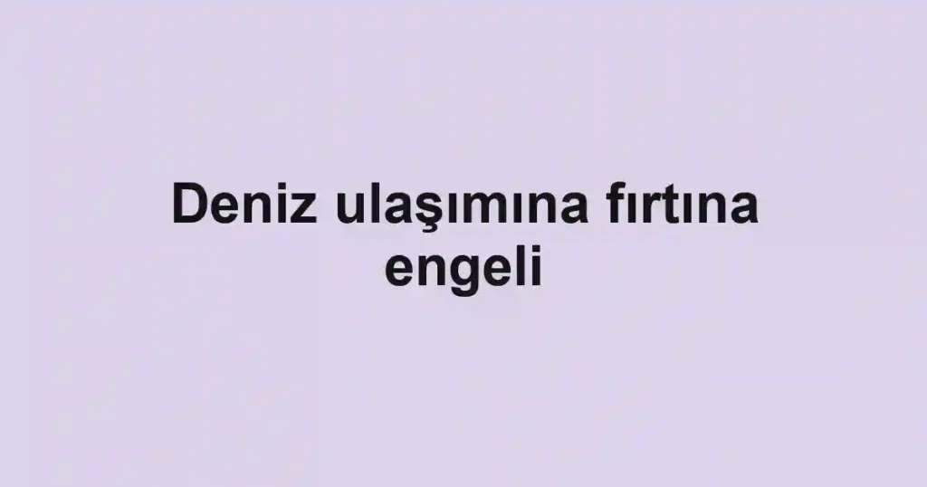 Deniz ulaşımına fırtına engeli