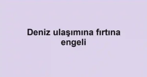 Deniz ulaşımına fırtına engeli