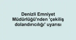 Denizli Emniyet Müdürlüğü'nden 'çekiliş dolandırıcılığı' uyarısı