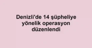 Denizli'de 14 şüpheliye yönelik operasyon düzenlendi