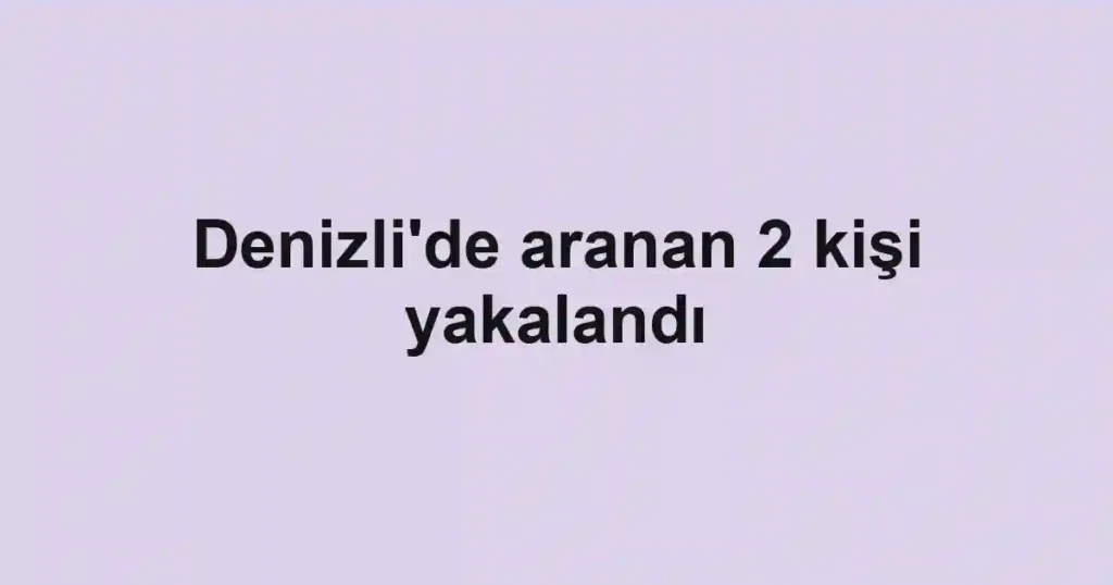Denizli'de aranan 2 kişi yakalandı