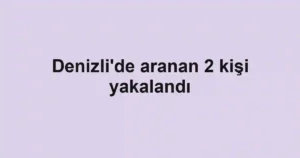 Denizli'de aranan 2 kişi yakalandı