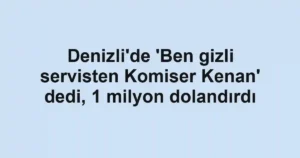 Denizli'de 'Ben gizli servisten Komiser Kenan' dedi, 1 milyon dolandırdı