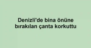 Denizli'de bina önüne bırakılan çanta korkuttu