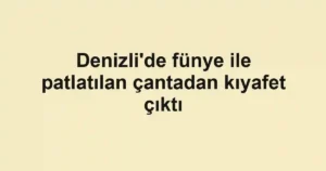 Denizli'de fünye ile patlatılan çantadan kıyafet çıktı