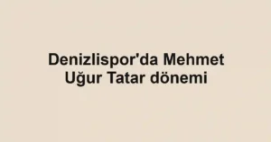 Denizlispor'da Mehmet Uğur Tatar dönemi