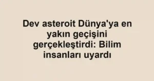 Dev asteroit Dünya'ya en yakın geçişini gerçekleştirdi: Bilim insanları uyardı