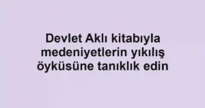 Devlet Aklı kitabıyla medeniyetlerin yıkılış öyküsüne tanıklık edin