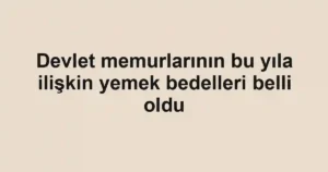 Devlet memurlarının bu yıla ilişkin yemek bedelleri belli oldu