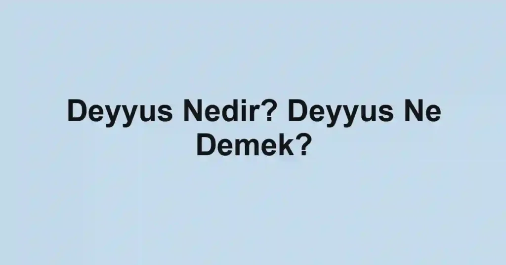 Deyyus Nedir? Deyyus Ne Demek?