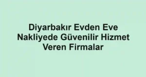 Diyarbakır Evden Eve Nakliyede Güvenilir Hizmet Veren Firmalar
