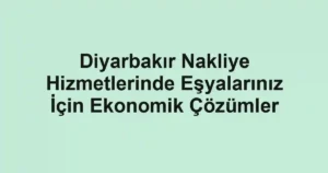 Diyarbakır Nakliye Hizmetlerinde Eşyalarınız İçin Ekonomik Çözümler