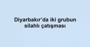 Diyarbakır’da iki grubun silahlı çatışması